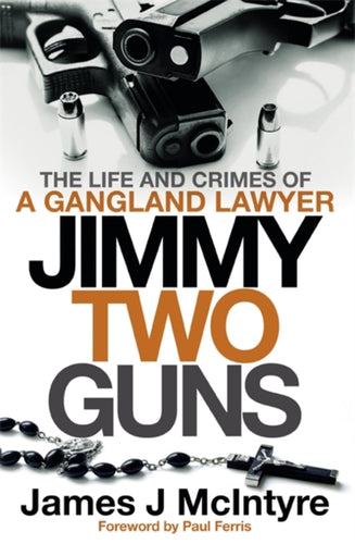Jimmy Two Guns : The Life and Crimes of a Gangland Lawyer - 9781785305221