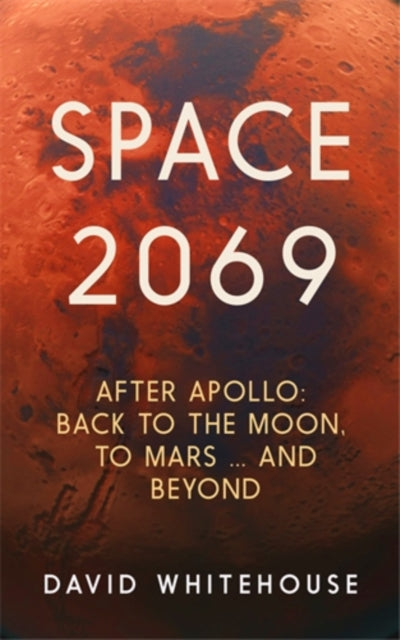 Space 2069 : After Apollo: Back to the Moon, to Mars, and Beyond - 9781785787195