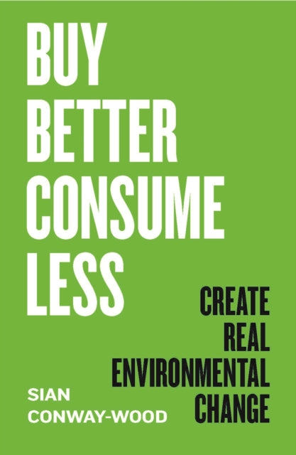 Buy Better, Consume Less : Create Real Environmental Change - 9781785788116