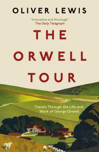 The Orwell Tour : Travels Through the Life and Work of George Orwell-9781785789649