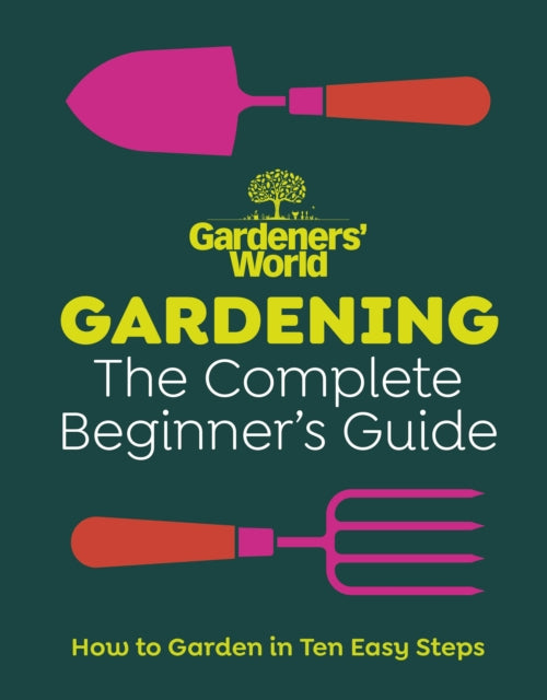 Gardeners’ World: Gardening: The Complete Beginner’s Guide - 9781785948978