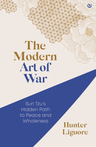 The Modern Art of War : Sun Tzu's Hidden Path to Peace and Wholeness - 9781786788450