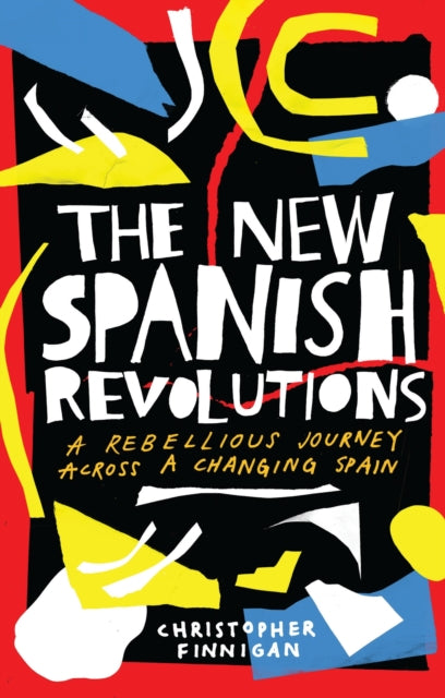 The New Spanish Revolutions : A Rebellious Journey Across a Changing Spain - 9781786994837