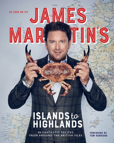 James Martin's Islands to Highlands : 80 Fantastic Recipes from Around the British Isles - 9781787135253