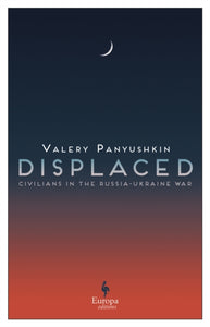 Displaced : Civilians in the Russia-Ukraine War - 9781787705470