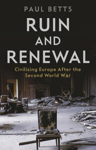 Ruin and Renewal : Civilising Europe After the Second World War - 9781788161107