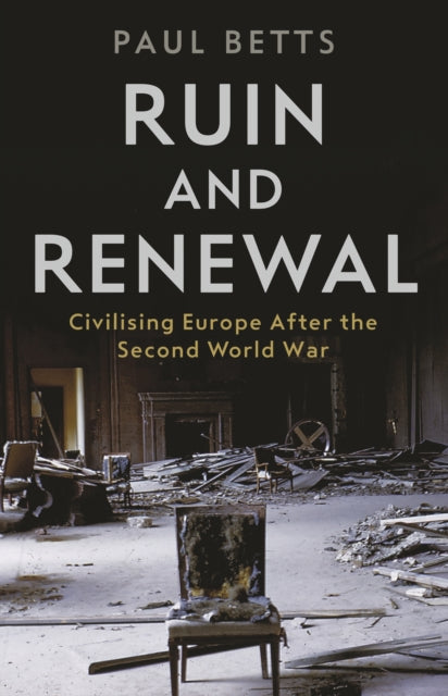 Ruin and Renewal : Civilising Europe After the Second World War - 9781788161107