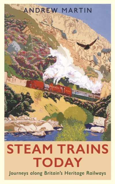 Steam Trains Today : Journeys Along Britain’s Heritage Railways - 9781788161459
