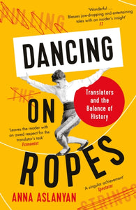 Dancing on Ropes : Translators and the Balance of History - 9781788162647
