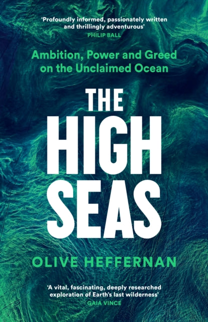 The High Seas : Ambition, Power and Greed on the Unclaimed Ocean - 9781788163576