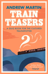 Train Teasers : A Quiz Book for the Cultured Trainspotter - 9781788163958