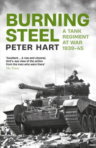 Burning Steel : A Tank Regiment at War, 1939-45 - 9781788166409