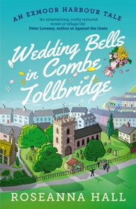 Wedding Bells in Combe Tollbridge : a cosy and heart-warming escapist read - 9781788425476