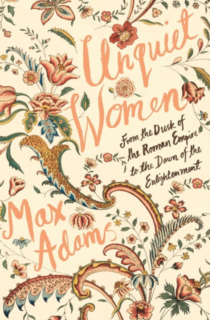 Unquiet Women : From the Dusk of the Roman Empire to the Dawn of the Enlightenment - 9781788543422