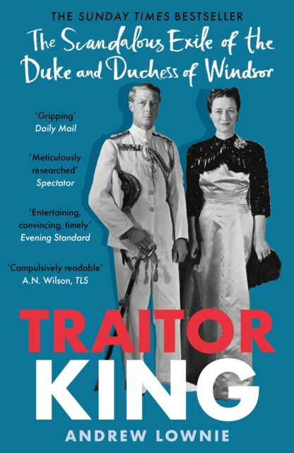 Traitor King : The Scandalous Exile of the Duke and Duchess of Windsor: AS FEATURED ON CHANNEL 4 TV DOCUMENTARY - 9781788704878
