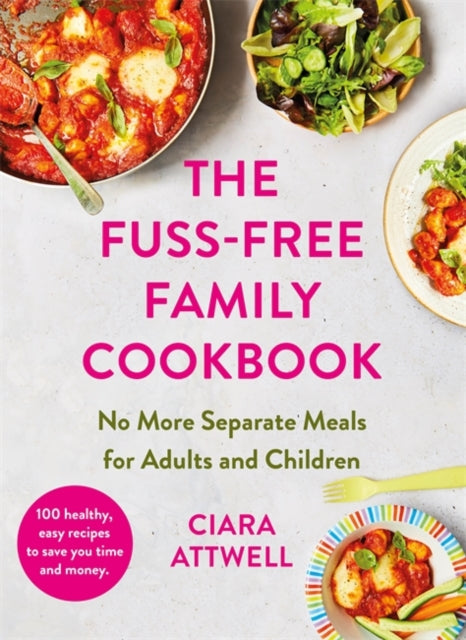 The Fuss-Free Family Cookbook: No more separate meals for adults and children! : 100 healthy, easy, quick recipes for all the family - 9781788707534