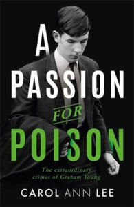 A Passion for Poison : A true crime story like no other, the extraordinary tale of the schoolboy teacup poisoner - 9781789464344