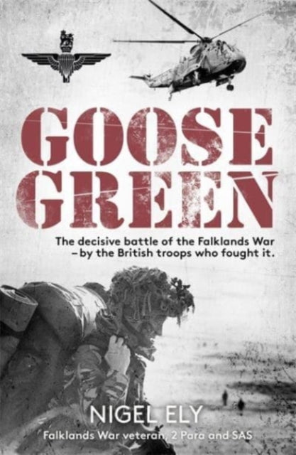 Goose Green : The decisive battle of the Falklands War  - by the British troops who fought it - 9781789465594