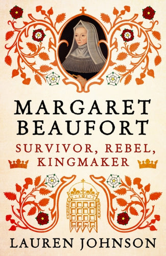 Margaret Beaufort : Survivor, Rebel, Kingmaker - 9781789541649