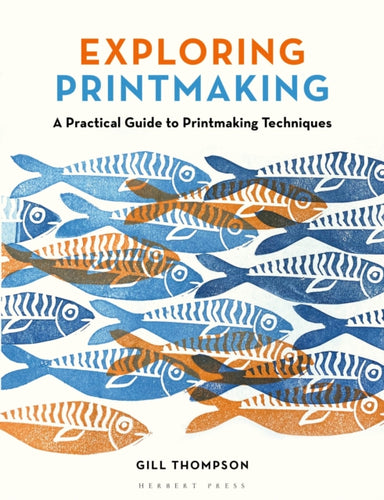 Exploring Printmaking : A Practical Guide to Printmaking Techniques - 9781789943023