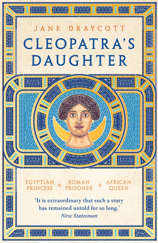 Cleopatra's Daughter : Egyptian Princess, Roman Prisoner, African Queen - 9781800244825