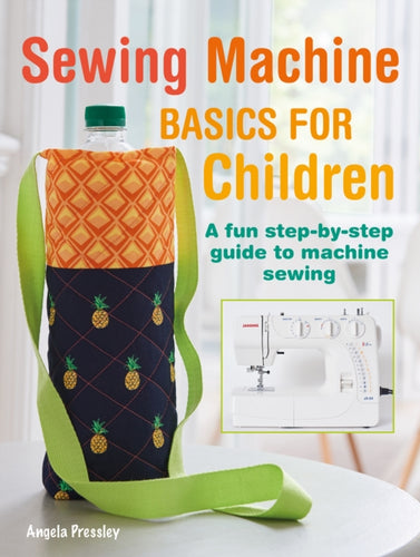 Sewing Machine Basics for Children : A Fun Step-by-Step Guide to Machine Sewing - 9781800651029