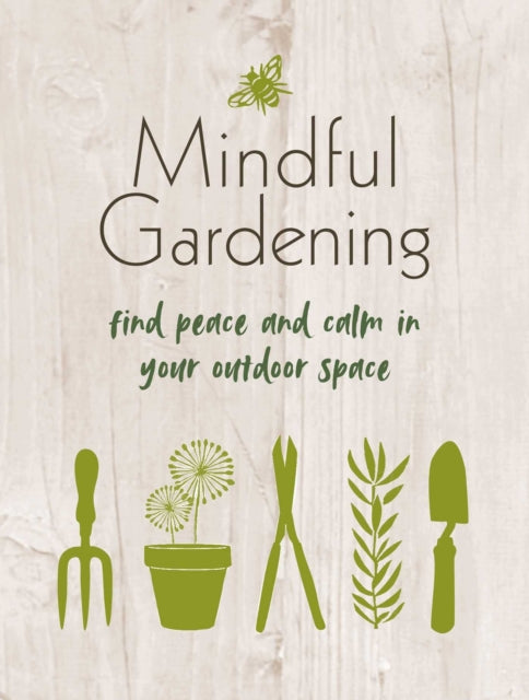 Mindful Gardening : Find Peace and Calm in Your Outdoor Space - 9781800651982