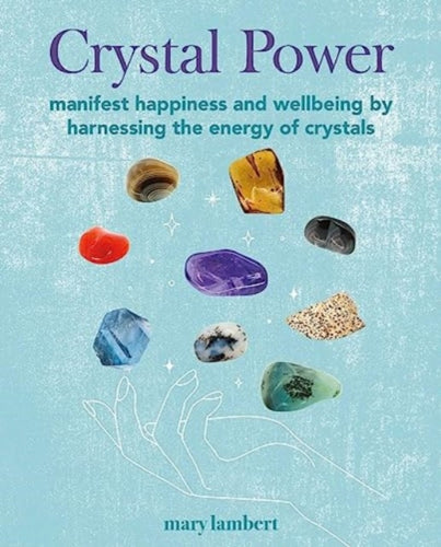 Crystal Power : Manifest Happiness and Wellbeing by Harnessing the Energy of Crystals-9781800653207