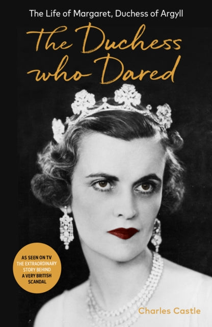 The Duchess Who Dared : The Life of Margaret, Duchess of Argyll (The extraordinary story behind A Very British Scandal, starring Claire Foy and Paul Bettany) - 9781800750791