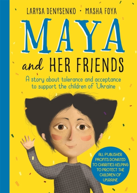 Maya And Her Friends - A story about tolerance and acceptance from Ukrainian author Larysa Denysenko : All proceeds will go to charities helping to protect the children of Ukraine - 9781800784147