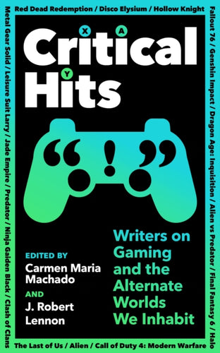 Critical Hits : Writers on Gaming and the Alternate Worlds We Inhabit - 9781800814523