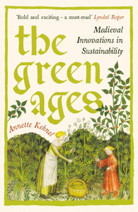 The Green Ages : Medieval Innovations in Sustainability - 9781800816251
