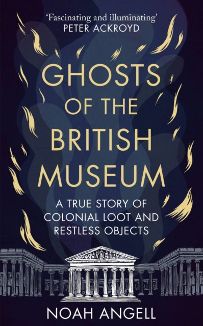 Ghosts of the British Museum : A True Story of Colonial Loot and Restless Objects - 9781800961340