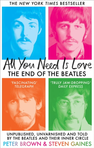 All You Need Is Love : The End of The Beatles - Unpublished, Unvarnished and Told by The Beatles and Their Inner Circle - 9781800962354