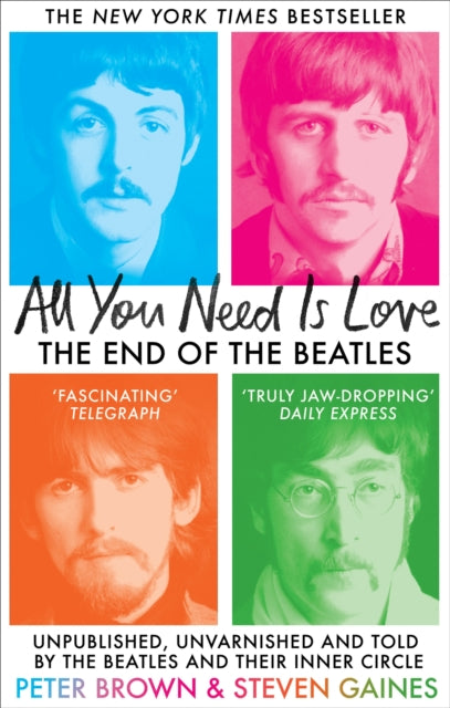 All You Need Is Love : The End of The Beatles - Unpublished, Unvarnished and Told by The Beatles and Their Inner Circle - 9781800962354