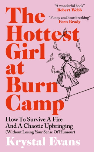 The Hottest Girl at Burn Camp : How to Survive a Fire and A Chaotic Upbringing (Without Losing Your Sense of Humour) - 9781800962729