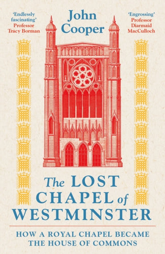 The Lost Chapel of Westminster : How a Royal Chapel Became the House of Commons - 9781801104524