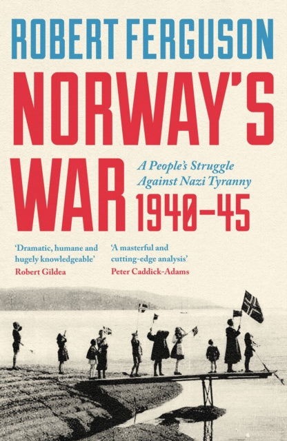 Norway's War : A People’s Struggle Against Nazi Tyranny, 1940–45 - 9781801104821