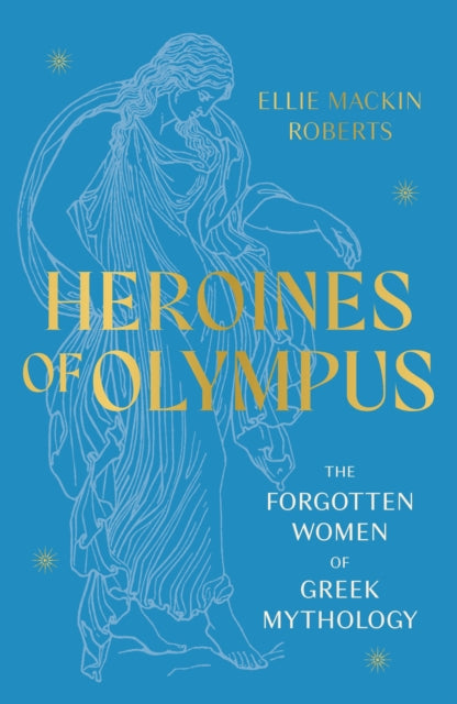 Heroines of Olympus : The Forgotten Women of Greek Mythology - 9781802795233