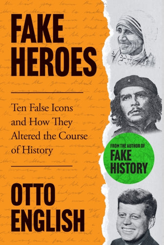 Fake Heroes : Ten False Icons and How they Altered the Course of History - 9781802795929
