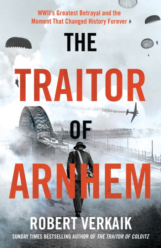 The Traitor of Arnhem : WWII’s Greatest Betrayal and the Moment That Changed History Forever - 9781802797442