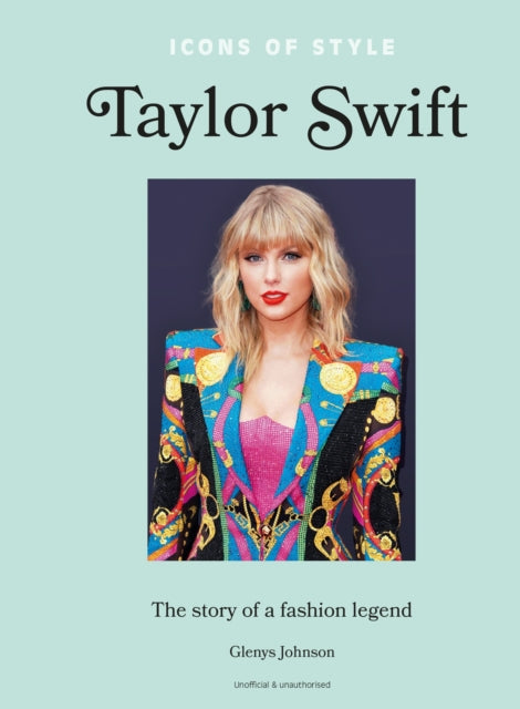 Icons of Style – Taylor Swift : The story of a fashion icon - 9781802798364