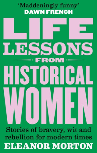 Life Lessons From Historical Women : Stories of bravery, wit, and rebellion for modern times - 9781804192283