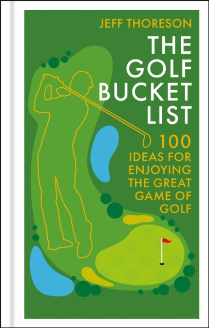 The Golf Bucket List : 100 Ideas for Enjoying the Great Game of Golf - 9781804194355