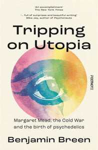 Tripping on Utopia : Margaret Mead, The Cold War and the Birth of Psychedelics-9781804441091