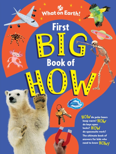 First Big Book of How : How do polar bears keep warm? How do keys open locks? How do spacesuits work? The ultimate book of answers for kids who need to know HOW! - 9781804661185