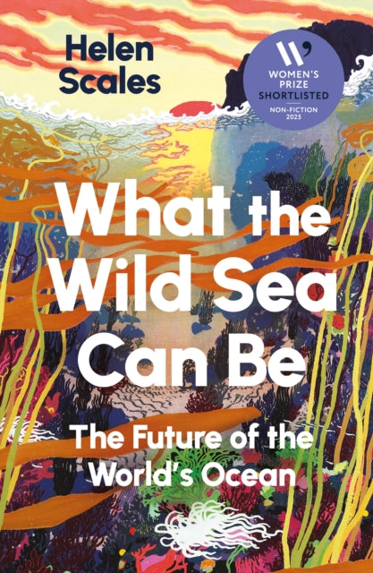 What the Wild Sea Can Be : Shortlisted for the Women's Prize for Nonfiction - 9781804710531