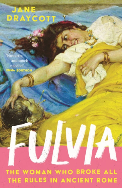 Fulvia : The Woman Who Broke All the Rules in Ancient Rome - 9781805461937