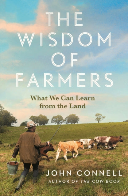 The Wisdom of Farmers : What We Can Learn from the Land - 9781805464235