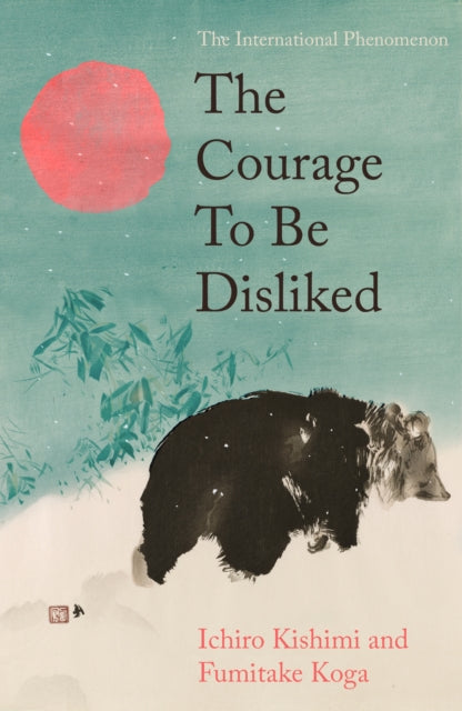 The Courage To Be Disliked : The life changing multi-million copy global bestseller - 9781805467038